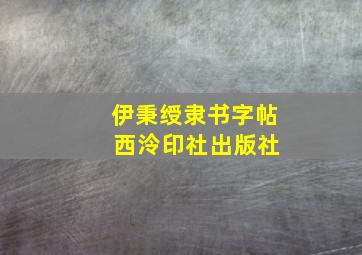 伊秉绶隶书字帖 西泠印社出版社